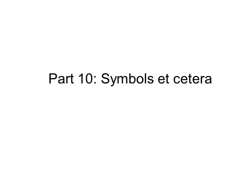 Part 10: Symbols et cetera